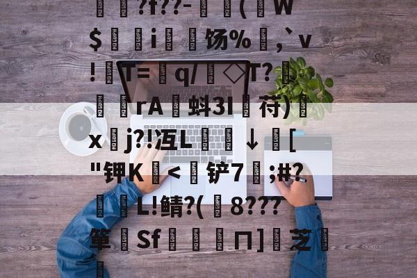 揳?f??-簈(W$鄊躭i饧%,`v!T=銏q/銗◇T?魻	傖rA蚪3I鋋苻)鍒x垎j?!冱L櫼↓膚[